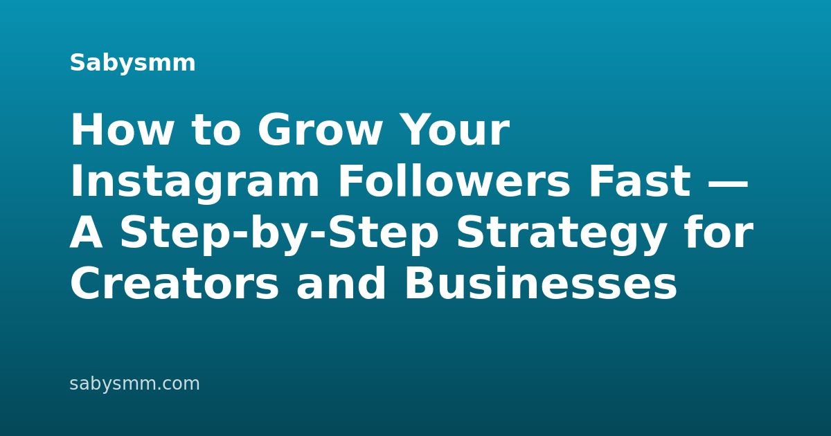 How to Grow Your Instagram Followers Fast — A Step-by-Step Strategy for Creators and Businesses