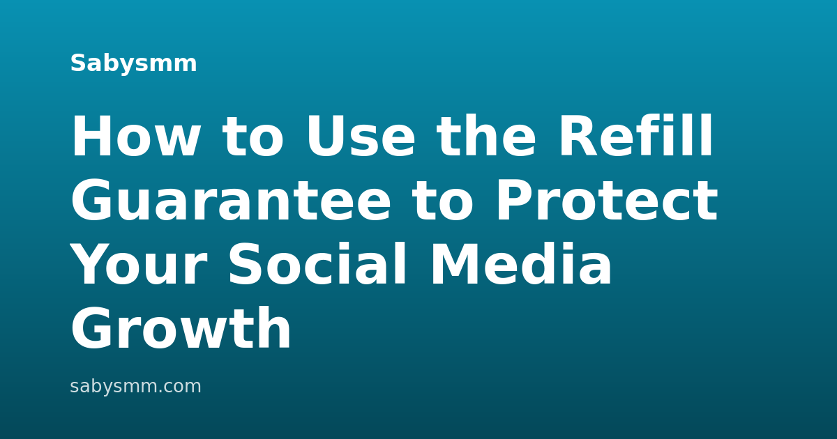 How to Use the Refill Guarantee to Protect Your Social Media Growth